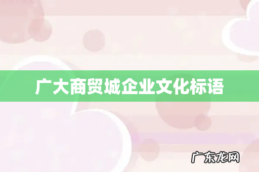 广大商贸城企业文化标语