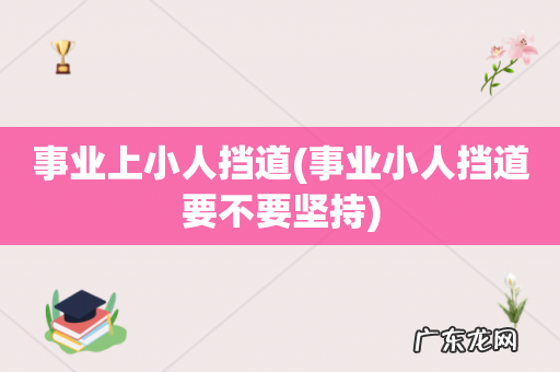 事业小人挡道要不要坚持 事业上小人挡道