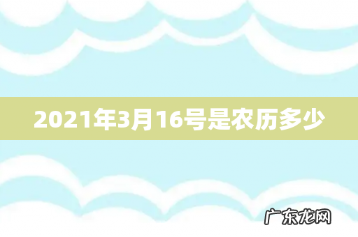 2021年3月16号是农历多少