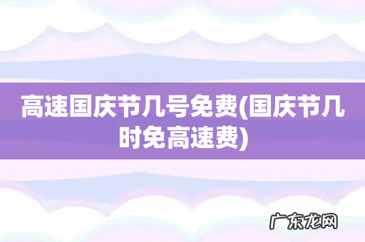 国庆节几时免高速费 高速国庆节几号免费