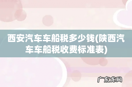陕西汽车车船税收费标准表 西安汽车车船税多少钱