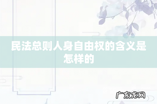 民法总则人身自由权的含义是怎样的