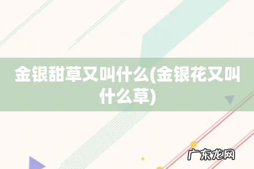 金银花又叫什么草 金银甜草又叫什么
