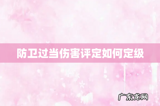 防卫过当伤害评定如何定级