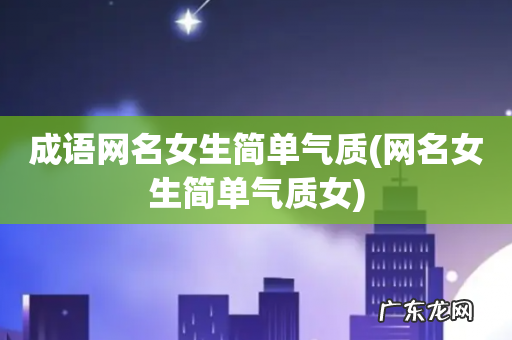 网名女生简单气质女 成语网名女生简单气质