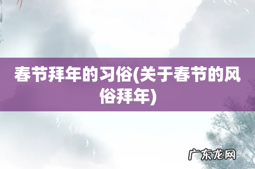 关于春节的风俗拜年 春节拜年的习俗