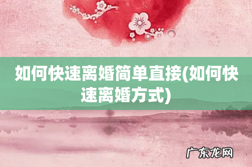 如何快速离婚方式 如何快速离婚简单直接