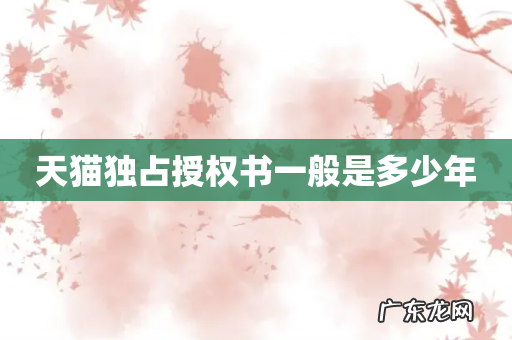 天猫独占授权书一般是多少年