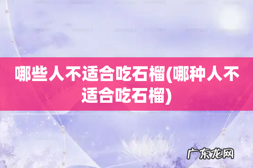 哪种人不适合吃石榴 哪些人不适合吃石榴