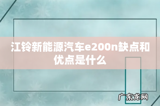 江铃新能源汽车e200n缺点和优点是什么