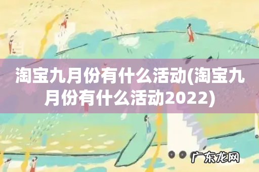 淘宝九月份有什么活动2022 淘宝九月份有什么活动