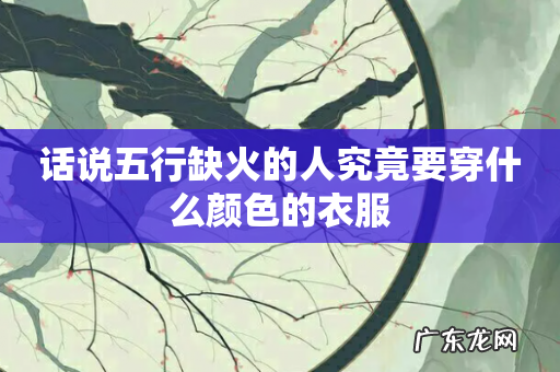 话说五行缺火的人究竟要穿什么颜色的衣服