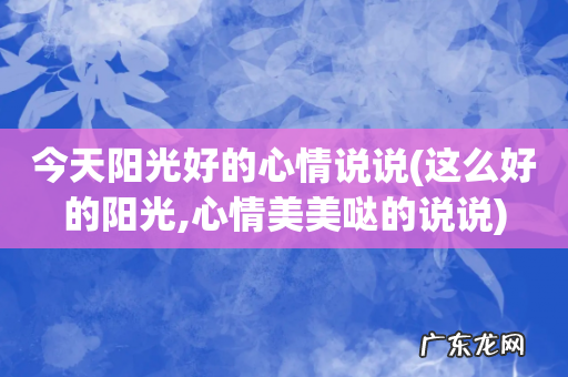 这么好的阳光,心情美美哒的说说 今天阳光好的心情说说