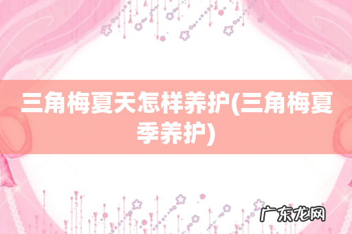 三角梅夏季养护 三角梅夏天怎样养护