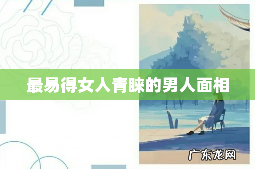 最易得女人青睐的男人面相