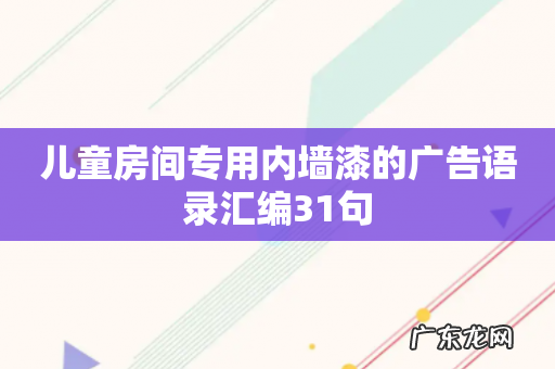 儿童房间专用内墙漆的广告语录汇编31句