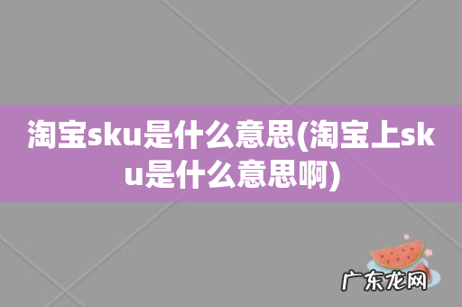 淘宝上sku是什么意思啊 淘宝sku是什么意思