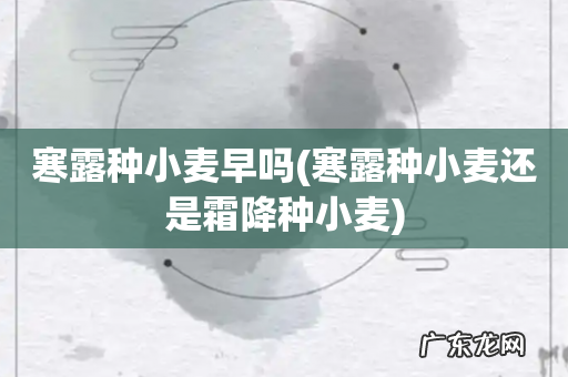 寒露种小麦还是霜降种小麦 寒露种小麦早吗