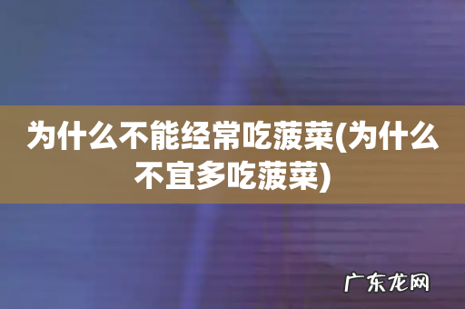 为什么不宜多吃菠菜 为什么不能经常吃菠菜