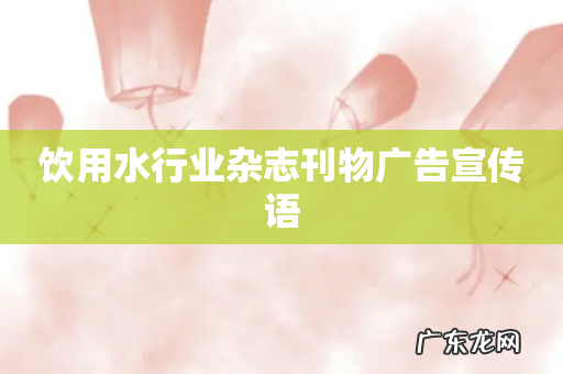 饮用水行业杂志刊物广告宣传语