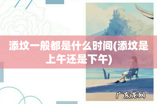 添坟是上午还是下午 添坟一般都是什么时间