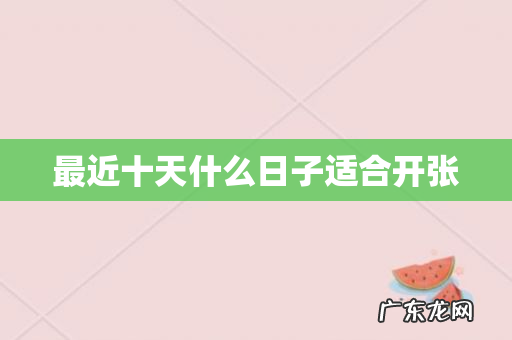 最近十天什么日子适合开张