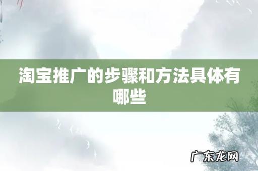 淘宝推广的步骤和方法具体有哪些