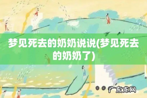 梦见死去的奶奶了 梦见死去的奶奶说说