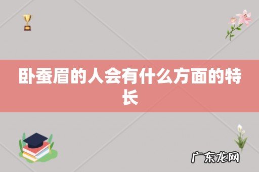 卧蚕眉的人会有什么方面的特长