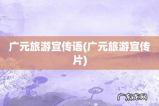 广元旅游宣传片 广元旅游宣传语