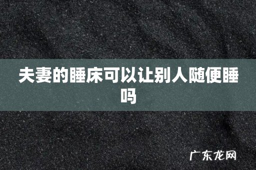 夫妻的睡床可以让别人随便睡吗