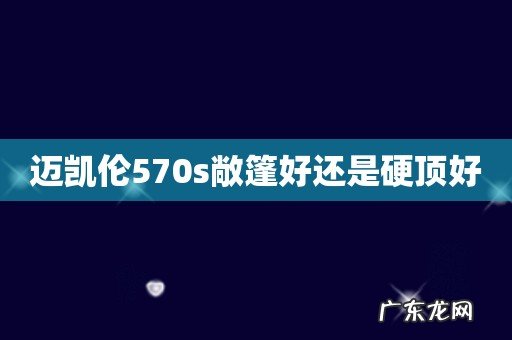 迈凯伦570s敞篷好还是硬顶好