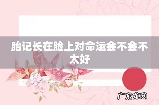 胎记长在脸上对命运会不会不太好