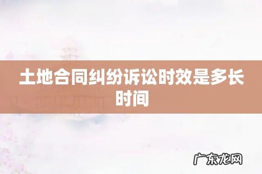 土地合同纠纷诉讼时效是多长时间