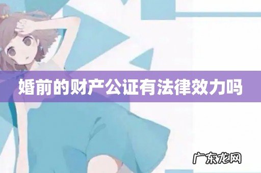 婚前的财产公证有法律效力吗