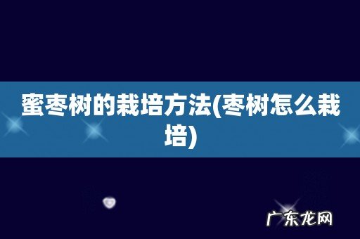 枣树怎么栽培 蜜枣树的栽培方法