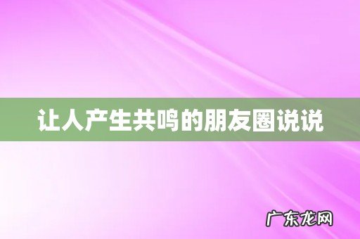 让人产生共鸣的朋友圈说说