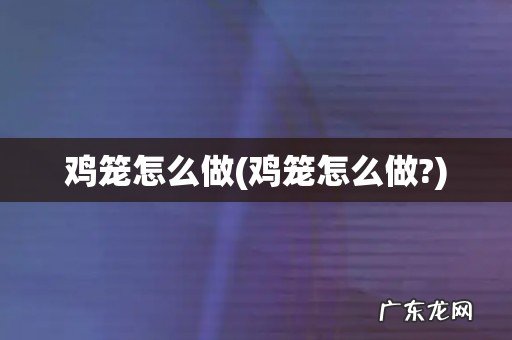 鸡笼怎么做? 鸡笼怎么做