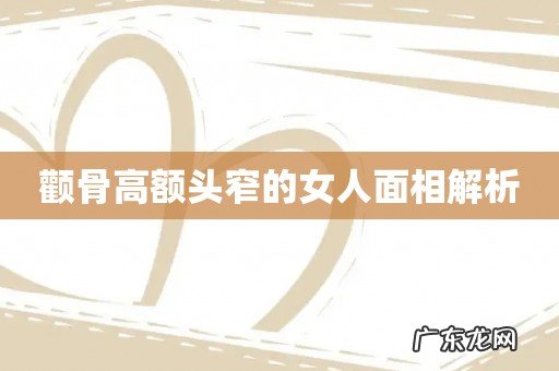 颧骨高额头窄的女人面相解析