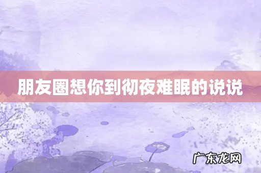 朋友圈想你到彻夜难眠的说说