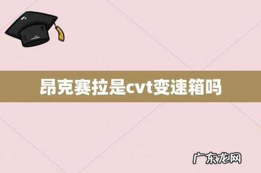 昂克赛拉是cvt变速箱吗