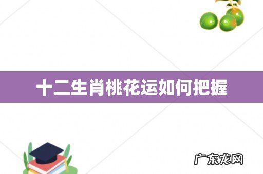 十二生肖桃花运如何把握