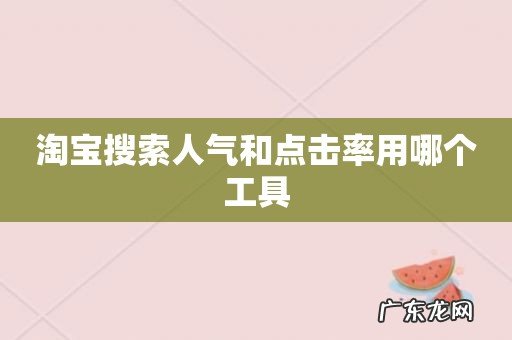 淘宝搜索人气和点击率用哪个工具