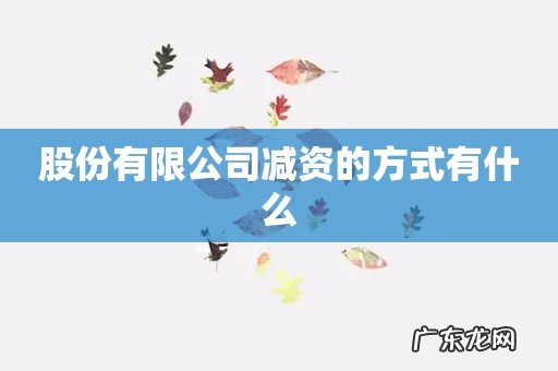 股份有限公司减资的方式有什么