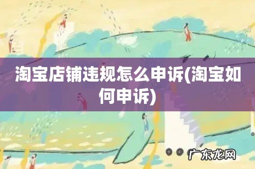 淘宝如何申诉 淘宝店铺违规怎么申诉