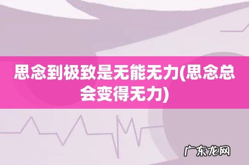 思念总会变得无力 思念到极致是无能无力