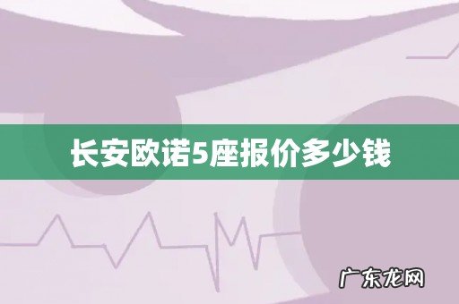 长安欧诺5座报价多少钱
