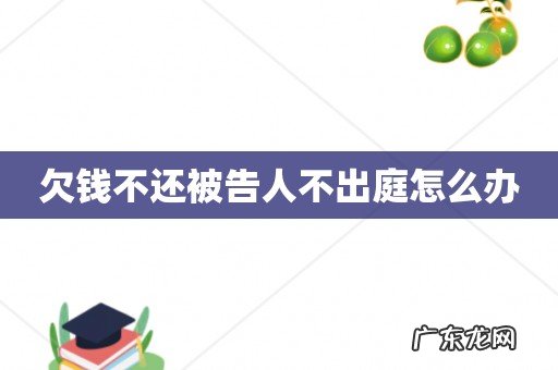 欠钱不还被告人不出庭怎么办