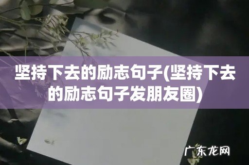 坚持下去的励志句子发朋友圈 坚持下去的励志句子