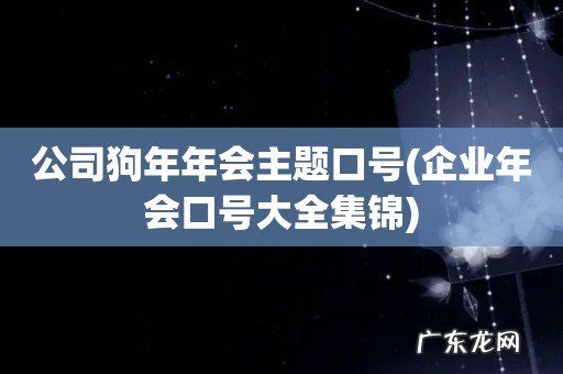 企业年会口号大全集锦 公司狗年年会主题口号